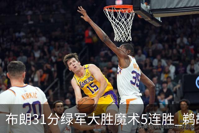 布朗31分绿军大胜魔术5连胜 鹈鹕虐马刺4连胜